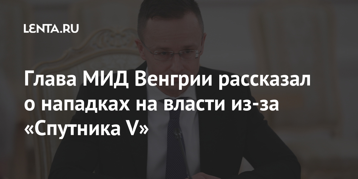 Глава МИД Венгрии рассказал о нападках на власти из-за «Спутника V» Глава МИД Венгрии рассказал о нападках на власти из-за «Спутника V» Мир