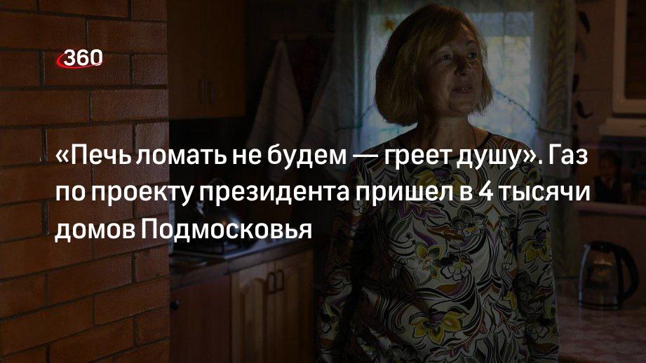 «Печь ломать не будем — греет душу». Газ по проекту президента пришел в 4 тысячи домов Подмосковья