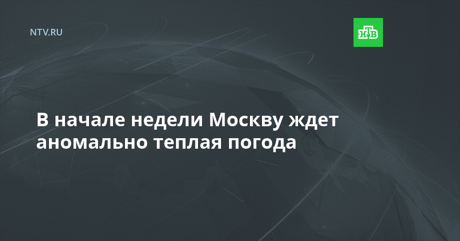 В начале недели Москву ждет аномально теплая погода