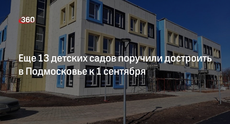 Еще 13 детских садов поручили достроить в Подмосковье к 1 сентября