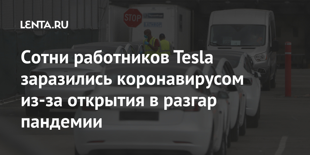 Сотни работников Tesla заразились коронавирусом из-за открытия в разгар пандемии Экономика