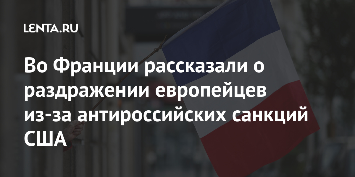 Во Франции рассказали о раздражении европейцев из-за антироссийских санкций США против, санкций, Франции, Вимон, «Северный, санкции, газопровода, европейцев, бывший, территорию, американских, некоторых, активы, заморозить, экстерриториальных, введение, ответственным, лицам, Евросоюза, запретить