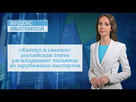 «Хапнул и свалил»: российская элита раскладывает пасьянсы из зарубежных паспортов