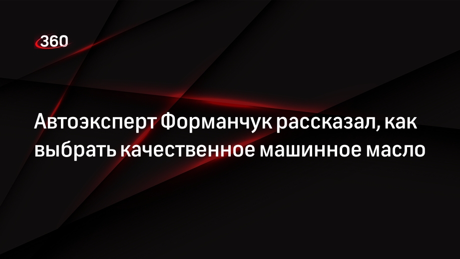 Автоэксперт Форманчук рассказал, как выбрать качественное машинное масло