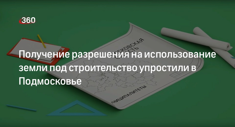 Получение разрешения на использование земли под строительство упростили в Подмосковье