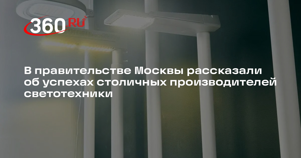 В правительстве Москвы рассказали об успехах столичных производителей светотехники