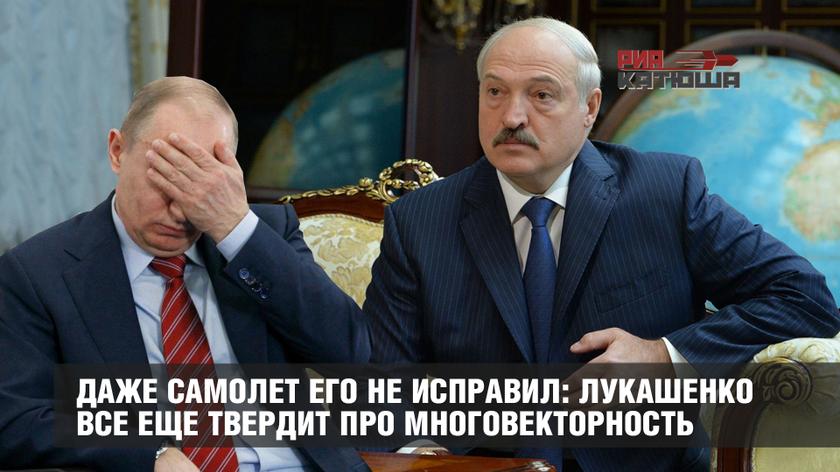 Даже самолет его не исправил: Лукашенко все еще твердит про многовекторность геополитика