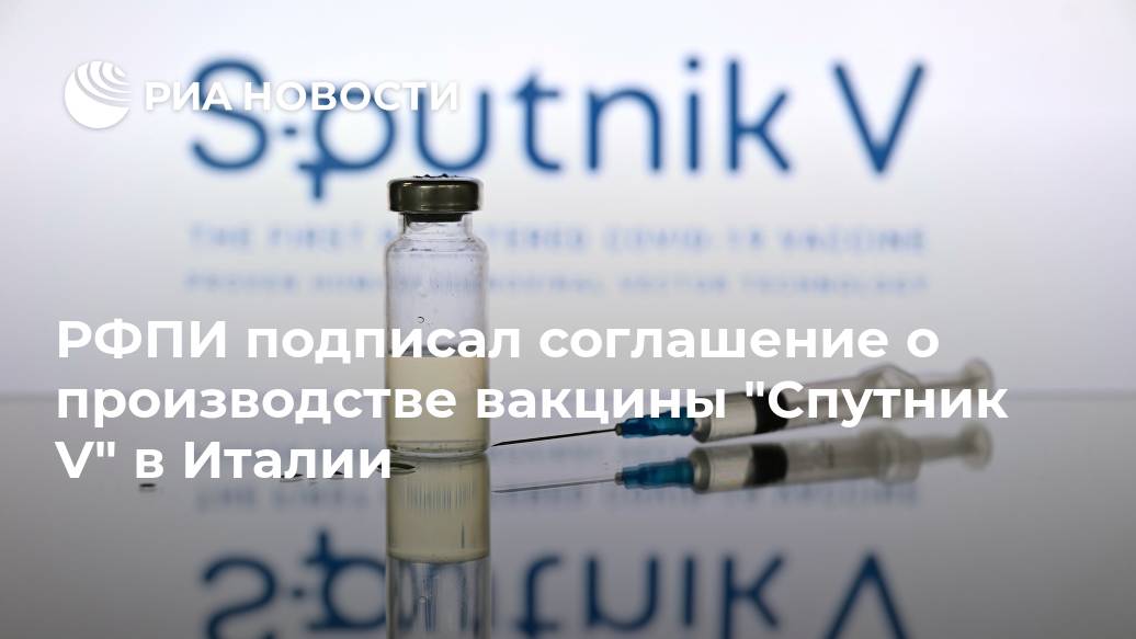 РФПИ подписал соглашение о производстве вакцины "Спутник V" в Италии РФПИ подписал соглашение о производстве вакцины "Спутник V" в Италии Лента новостей