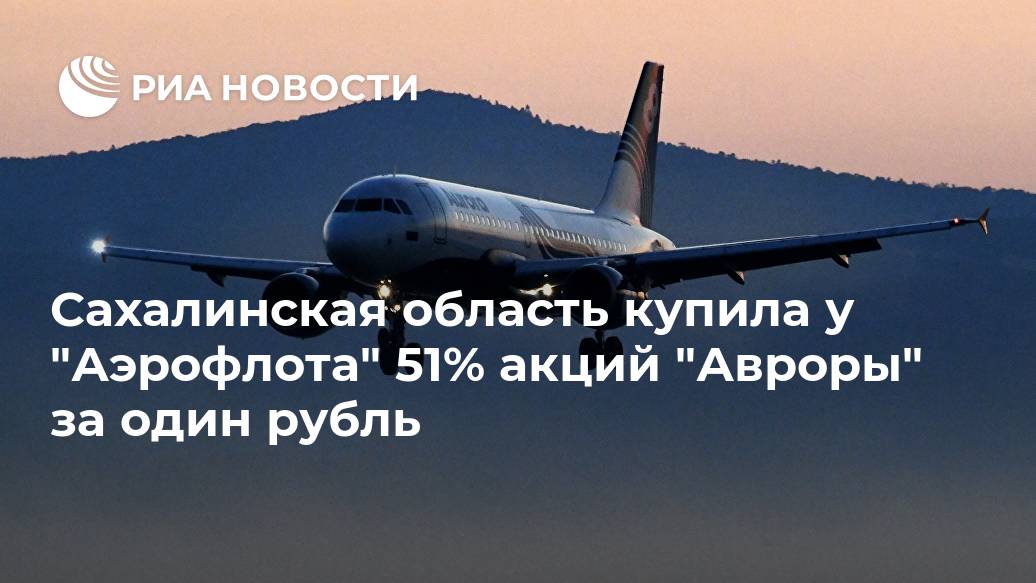 Сахалинская область купила у "Аэрофлота" 51% акций "Авроры" за один рубль Лента новостей