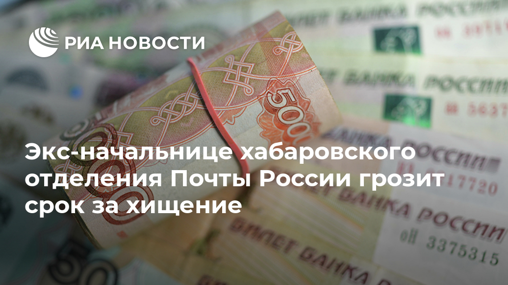 Экс-начальнице хабаровского отделения Почты России грозит срок за хищение Лента новостей