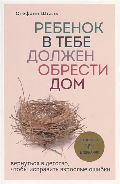 Книга Ребенок в тебе должен обрести дом. Вернуться в детство, чтобы исправить взрослые ошибки • Стефани Шталь