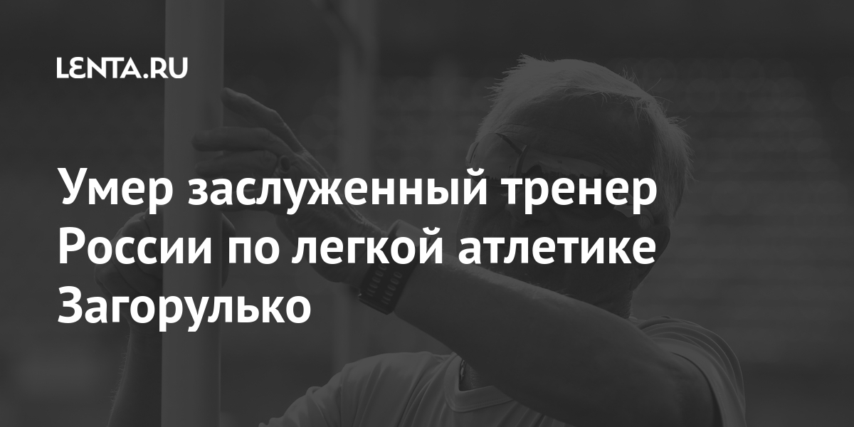 Умер заслуженный тренер России по легкой атлетике Загорулько Загорулько, Заслуженный, источника, коронавирусLet&039s, диагностирован, апреле, Кроме, заболевания, онкологического, страдал, информации, тренер, ТАССПо, сообщает, возрасте, Евгений, атлетике, легкой, России, block