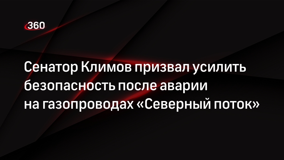 Сенатор Климов призвал усилить безопасность после аварии на газопроводах «Северный поток»