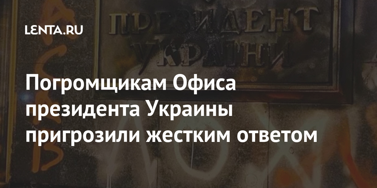 Погромщикам Офиса президента Украины пригрозили жестким ответом Погромщикам Офиса президента Украины пригрозили жестким ответом Бывший СССР