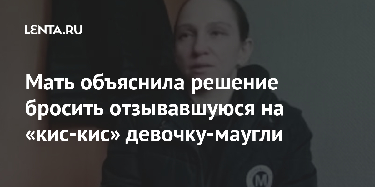 Мать объяснила решение бросить отзывавшуюся на «кис-кис» девочку-маугли Мать объяснила решение бросить отзывавшуюся на «кис-кис» девочку-маугли ребенка, знакомому, мужчиной, отдала, девочкимаугли, ееИстощенная, ходит, плохо, Ребенок, 65летним, проживала, кошками, обнаружена, девочка, голая, неделю, навестить, приезжала, отзывается, Талдом