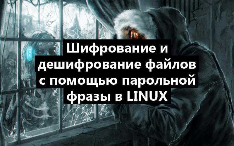Шифрование и дешифрование файлов с помощью парольной фразы в Linux