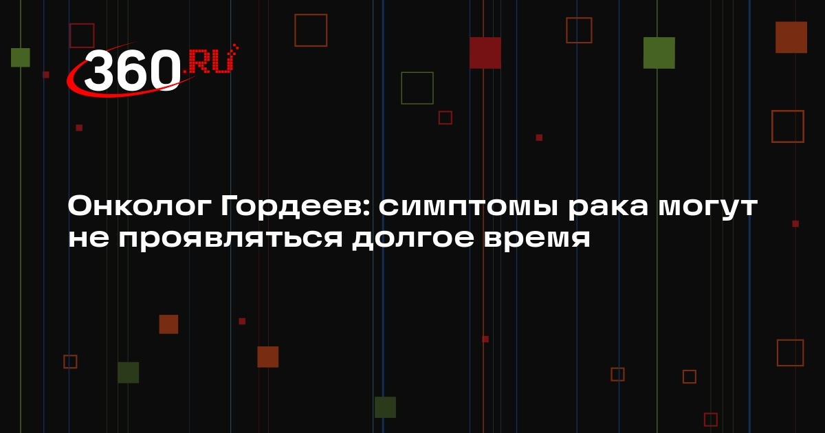 Онколог Гордеев: симптомы рака могут не проявляться долгое время