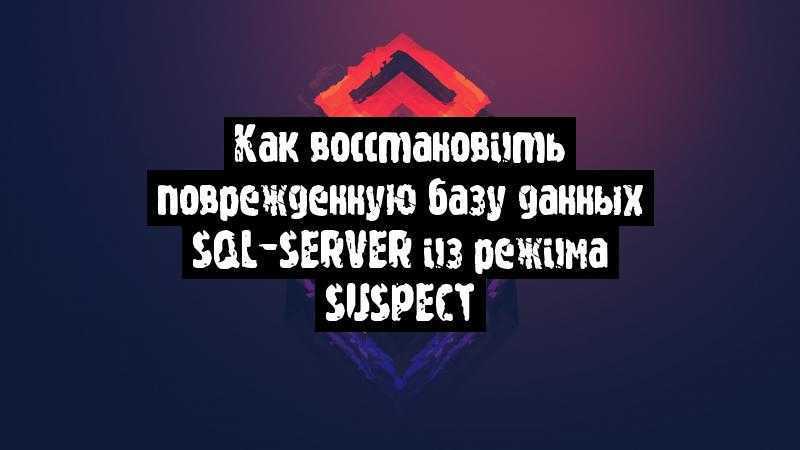 Как восстановить поврежденную базу данных SQL-Server из режима suspect
