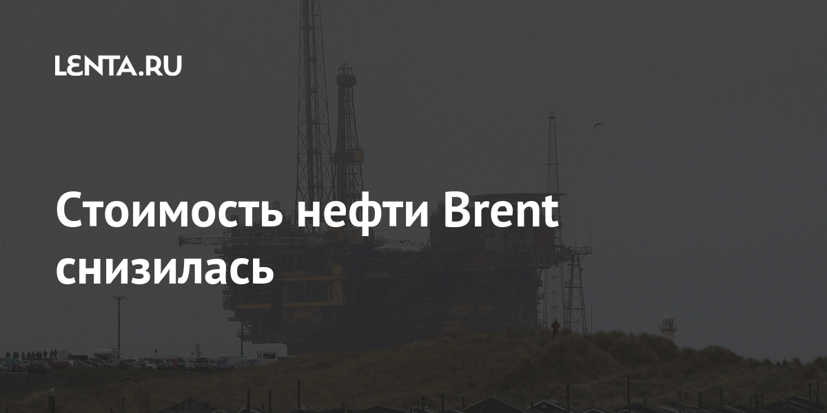 Стоимость нефти Brent снизилась Экономика