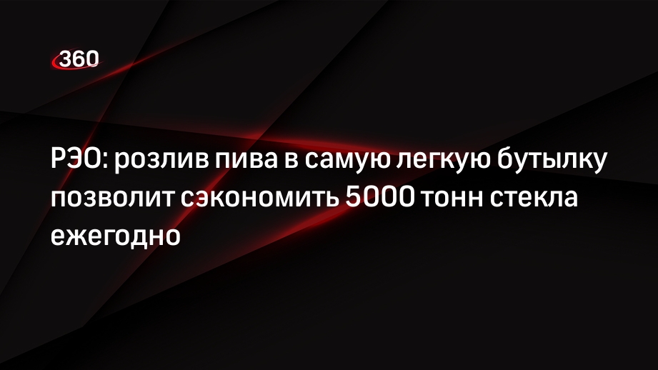 РЭО: розлив пива в самую легкую бутылку позволит сэкономить 5000 тонн стекла ежегодно