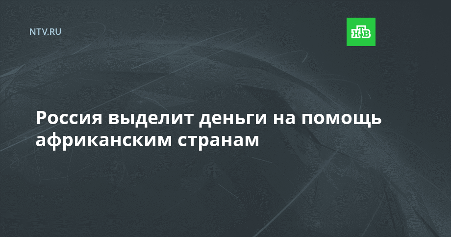 Россия выделит деньги на помощь африканским странам