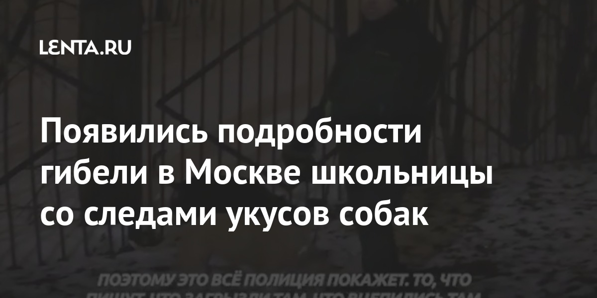 Появились подробности гибели в Москве школьницы со следами укусов собак Появились подробности гибели в Москве школьницы со следами укусов собак собаки, школьницы, перед, соседи, сидела, которая, девочки, крики, потом, собачий, громкий, сначала, услышали, Владелец, После, смертью, ресурса, данным, друзейПо, приглашать