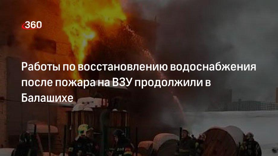 Мэр Балашихи Юров: пожар на центральном ВЗУ стал причиной отключения воды в части города