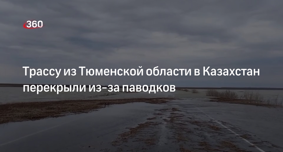 Трассу из Тюменской области в Казахстан перекрыли из-за паводков