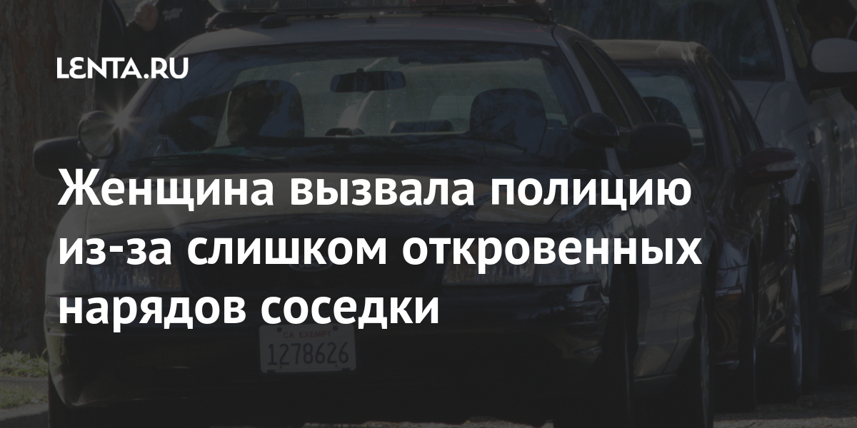 Женщина вызвала полицию из-за слишком откровенных нарядов соседки Ценности