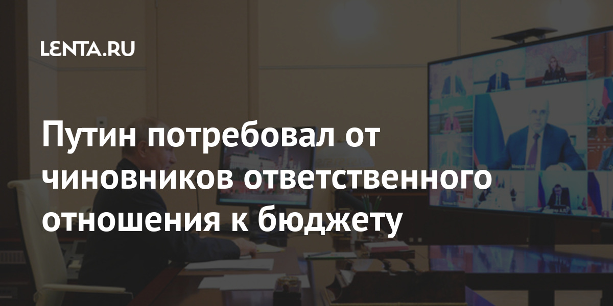 Путин потребовал от чиновников ответственного отношения к бюджету Путин потребовал от чиновников ответственного отношения к бюджету Экономика
