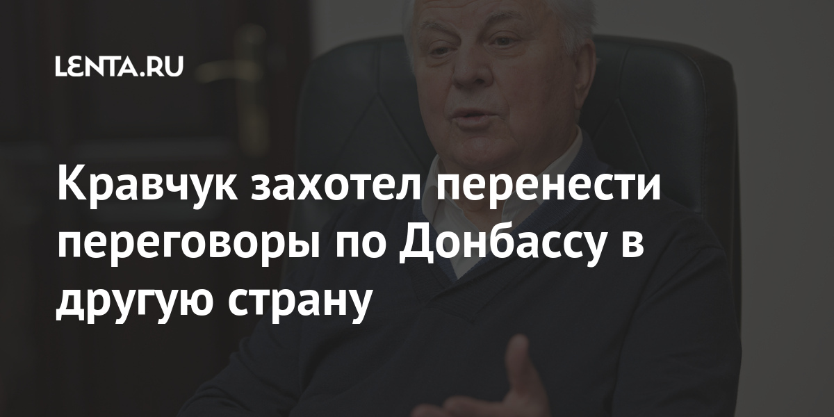 Кравчук захотел перенести переговоры по Донбассу в другую страну Крыма, социалистического, Россию, очень, заявил, страну, другую, стран, переговоры, конфликта, Кравчук, Москвой, деэскалации, Киевом, резко, ухудшились, после, между, ДонбассеОтношения, воссоединения