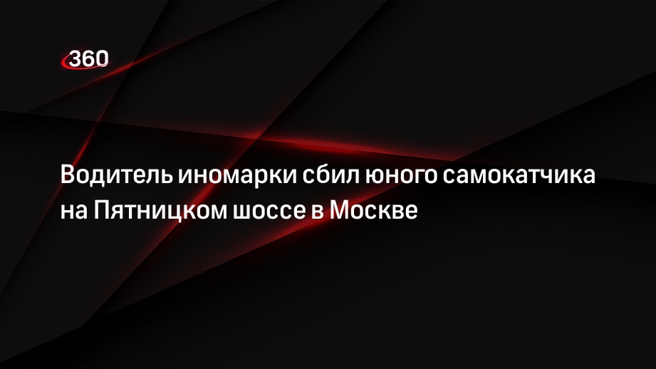 Водитель иномарки сбил юного самокатчика на Пятницком шоссе в Москве