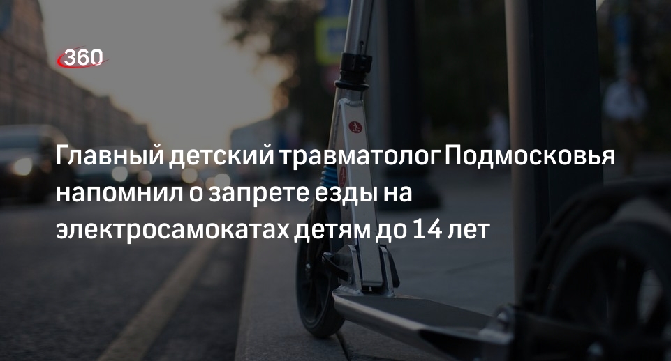 Главный детский травматолог Подмосковья напомнил о запрете езды на электросамокатах детям до 14 лет