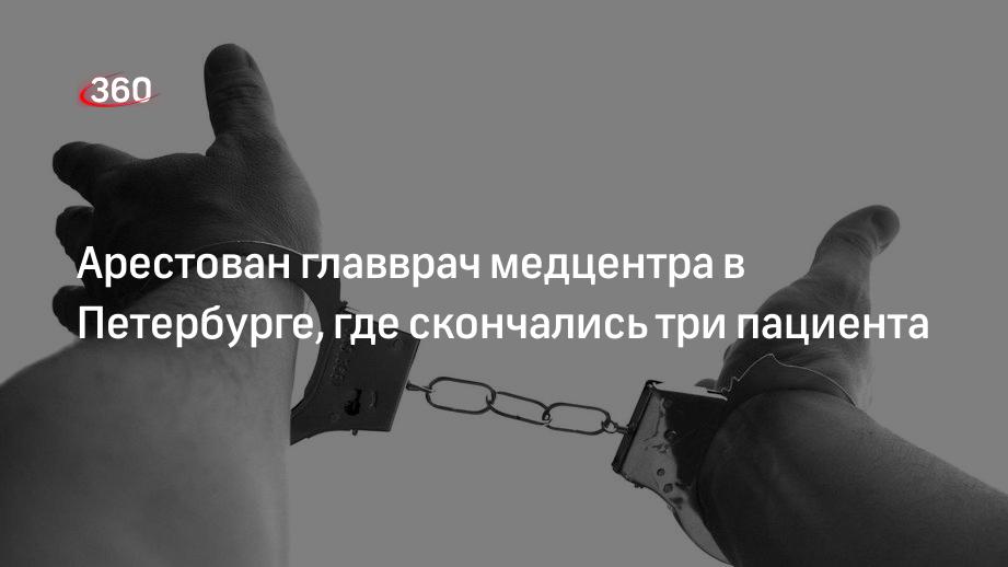 Арестован главврач медцентра в Петербурге, где после рентгена желудка скончались три пациента