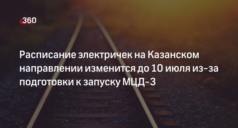 Расписание электричек на Казанском направлении изменится до 10 июля из-за подготовки к запуску МЦД-3