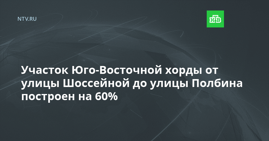 Участок Юго-Восточной хорды от улицы Шоссейной до улицы Полбина построен на 60%