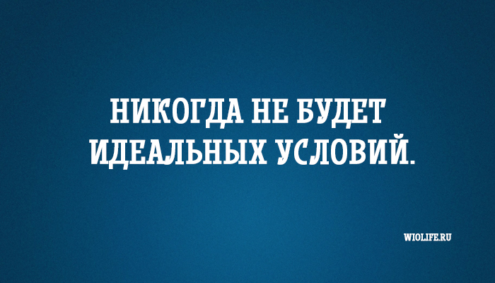 Что в идеальных условиях будет. Никогда не будет идеальных условий. Не жди идеальных условий. Не ждите идеальных условий. Условия не идеальные.