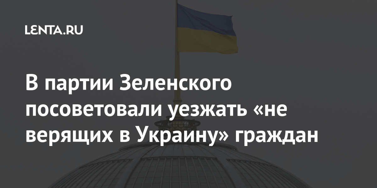 В партии Зеленского посоветовали уезжать «не верящих в Украину» граждан Бывший СССР