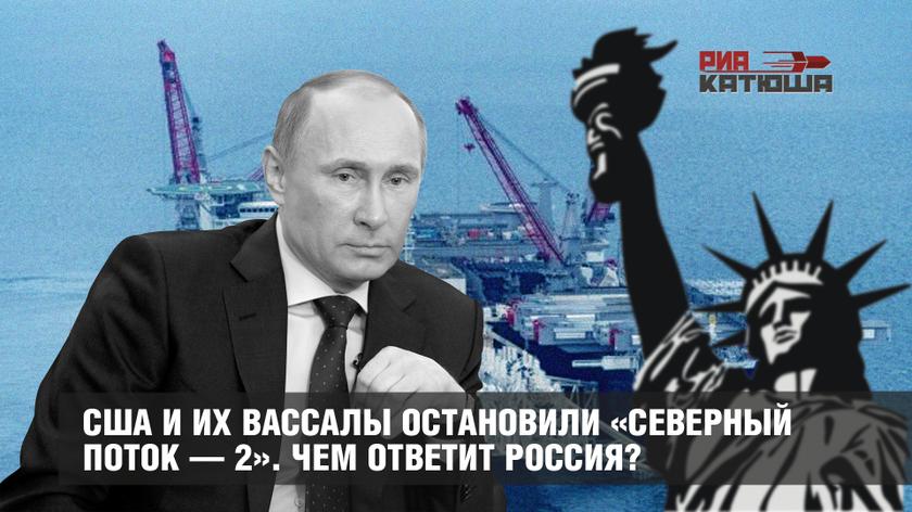 США и их вассалы остановили «Северный поток — 2». Чем ответит Россия?