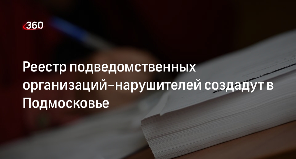 Реестр подведомственных организаций–нарушителей создадут в Подмосковье