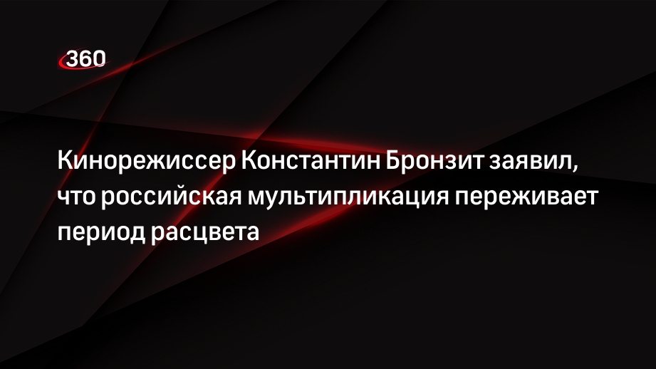 Кинорежиссер Константин Бронзит заявил, что российская мультипликация переживает период расцвета