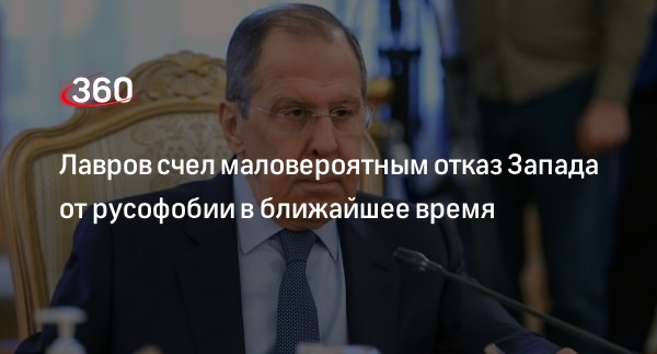 Глава МИД Лавров: отказ Запада от русофобии в ближайшее время маловероятен