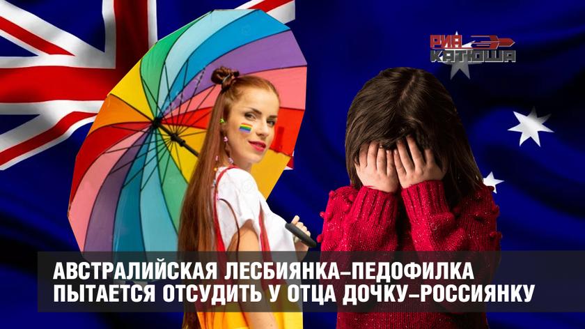 Австралийская лесбиянка-педофилка пытается отсудить у отца дочку-россиянку