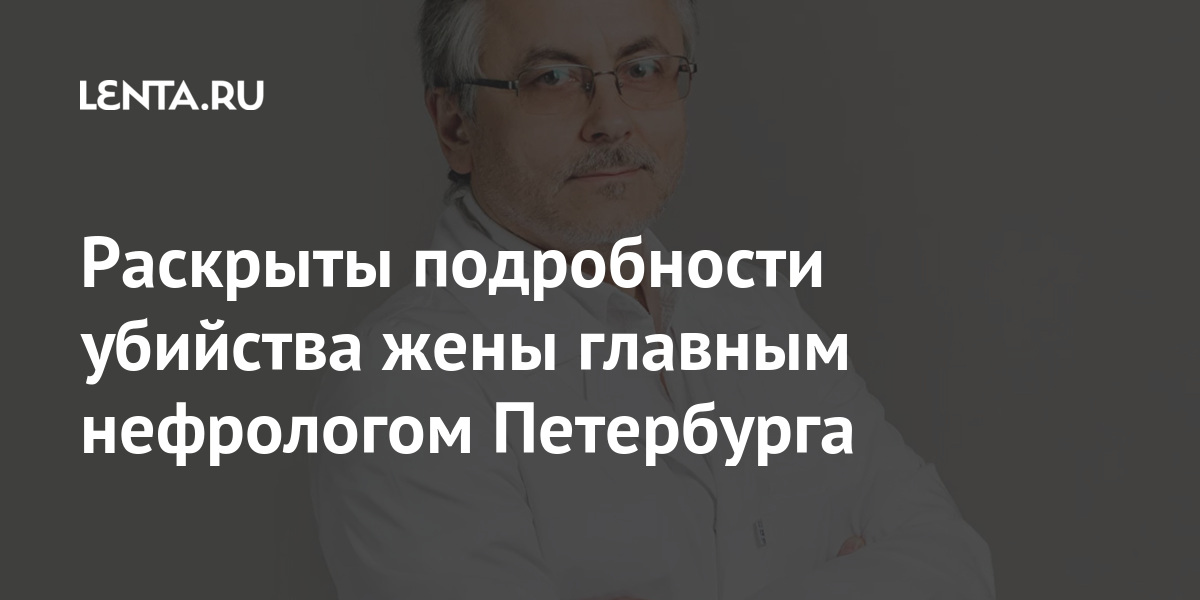 Раскрыты подробности убийства жены главным нефрологом Петербурга Раскрыты подробности убийства жены главным нефрологом Петербурга Силовые структуры