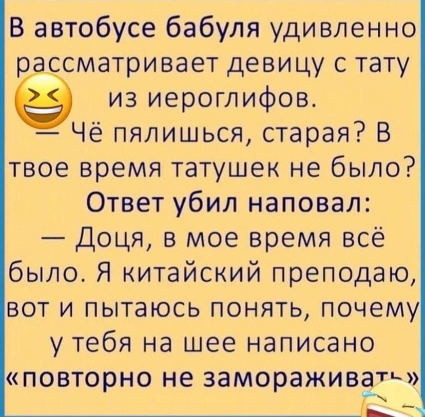 Возможно, это изображение (один или несколько человек и текст «Ð автобусе бабуля удивленно рассматривает девицу C тату из иероглифов. чё пялишься, старая? Ð твое время татушек не было? ответ убил наповал: -доця, в мое время всё было. я китайский преподаю, вот и пытаюсь понять, почему y тебя на шее написано "повторно не замораживать>>»)