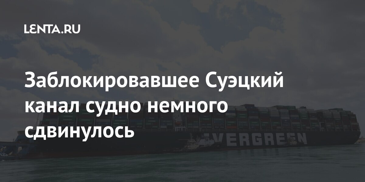 Заблокировавшее Суэцкий канал судно немного сдвинулось канала, Суэцкого, судно, марта, субботу, нефтью, Суэцкий, контейнеровоз, Given, недосмотр, администрации, инцидента, причина, каналаИнцидент, заявил, Безбородов, Алексей, ветра, эксперт, Российский