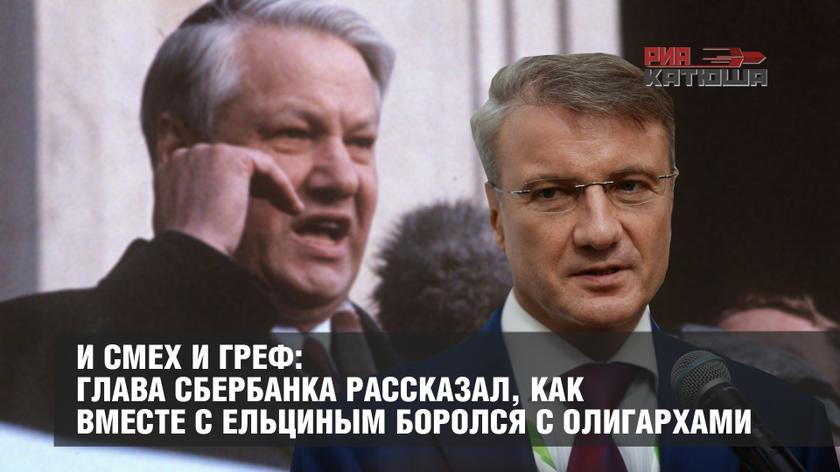 И смех и Греф: глава Сбербанка рассказал, как вместе с Ельциным боролся с олигархами