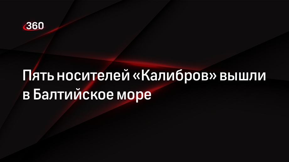 Балтфлот: 5 вышедших в море кораблей — носителей «Калибров» выполнят учебно-боевые задачи