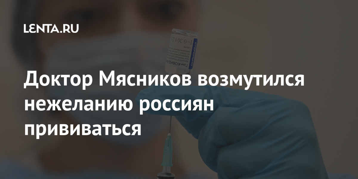 Доктор Мясников возмутился нежеланию россиян прививаться Интернет и СМИ