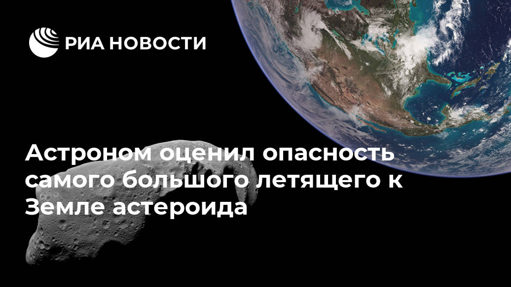 Астроном оценил опасность самого большого летящего к Земле астероида примерно, Земле, расстоянии, астероид, километров, имеет, диаметр, метров, время, приближения, будет, двигаться, необычайно, высокой, скоростью, МОСКВА, группы, тысячи, пролетит, миллиона